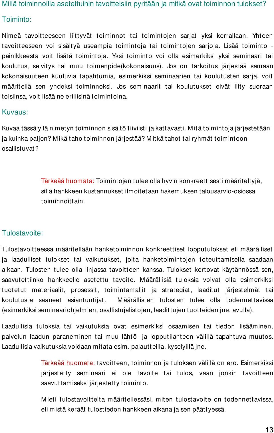 Yksi toiminto voi olla esimerkiksi yksi seminaari tai koulutus, selvitys tai muu toimenpide(kokonaisuus).