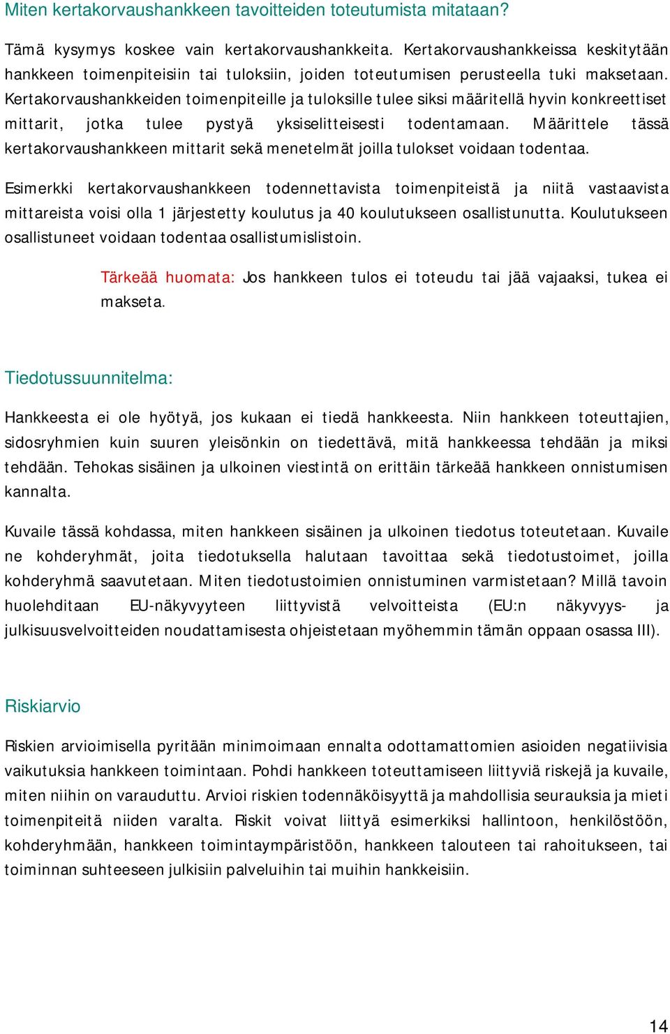 Kertakorvaushankkeiden toimenpiteille ja tuloksille tulee siksi määritellä hyvin konkreettiset mittarit, jotka tulee pystyä yksiselitteisesti todentamaan.