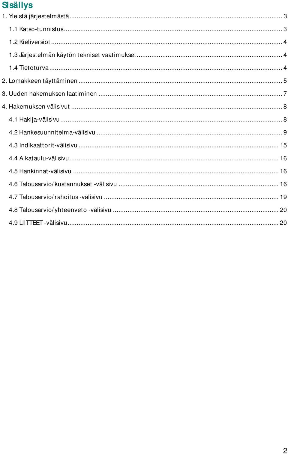 .. 9 4.3 Indikaattorit-välisivu... 15 4.4 Aikataulu-välisivu... 16 4.5 Hankinnat-välisivu... 16 4.6 Talousarvio/kustannukset -välisivu... 16 4.7 Talousarvio/rahoitus -välisivu.
