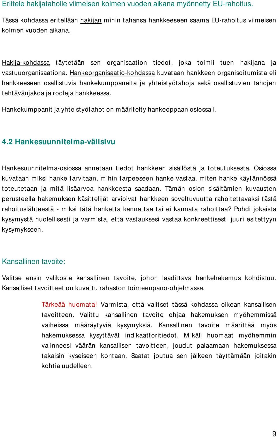 Hankeorganisaatio-kohdassa kuvataan hankkeen organisoitumista eli hankkeeseen osallistuvia hankekumppaneita ja yhteistyötahoja sekä osallistuvien tahojen tehtävänjakoa ja rooleja hankkeessa.