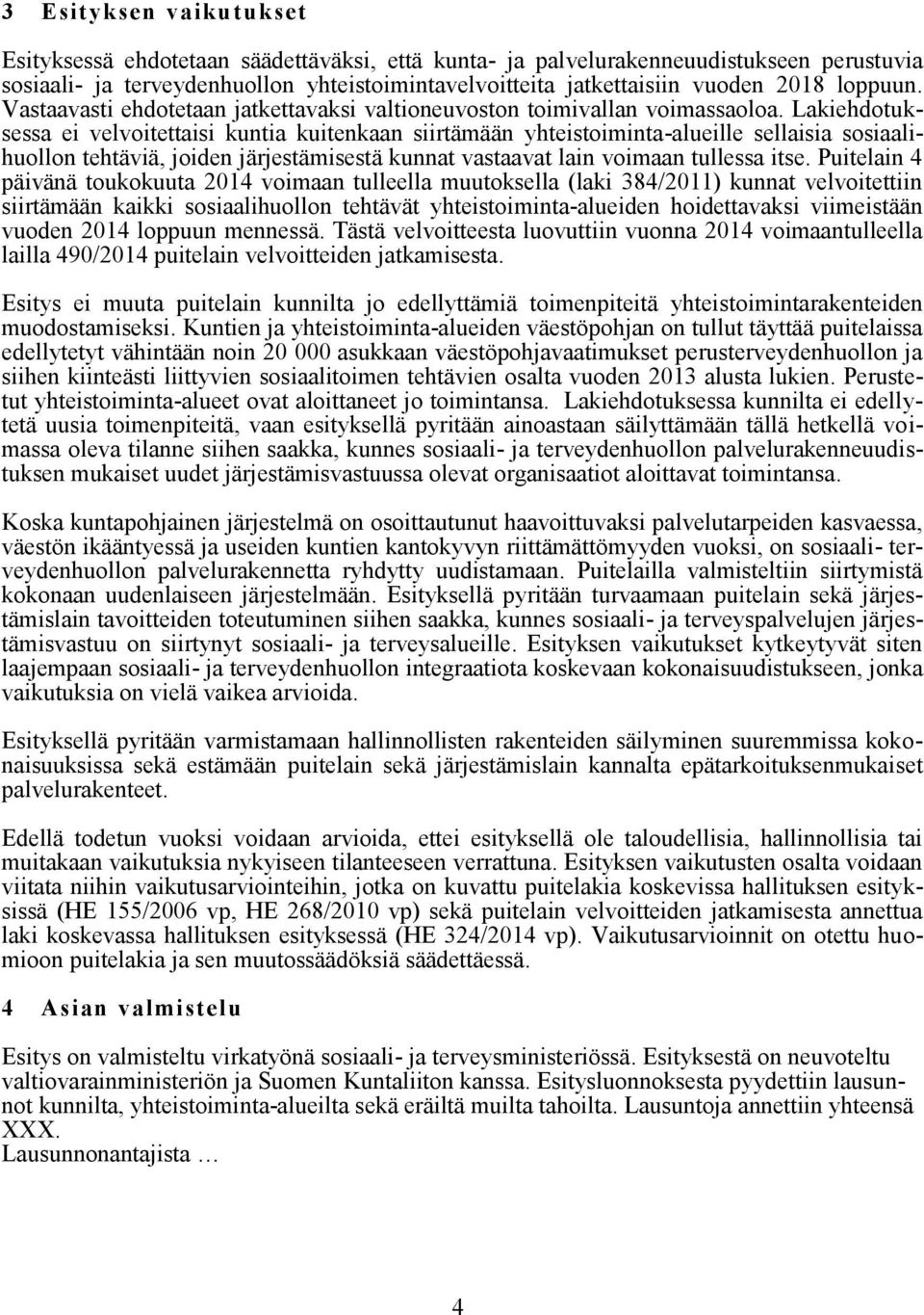 Lakiehdotuksessa ei velvoitettaisi kuntia kuitenkaan siirtämään yhteistoiminta-alueille sellaisia sosiaalihuollon tehtäviä, joiden järjestämisestä kunnat vastaavat lain voimaan tullessa itse.
