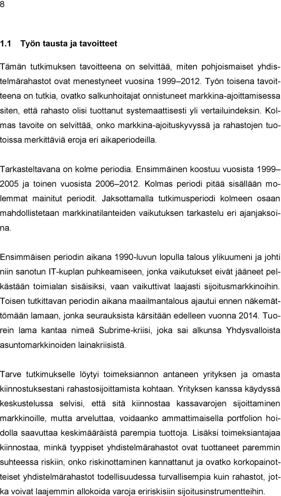 Kolmas tavoite on selvittää, onko markkina-ajoituskyvyssä ja rahastojen tuotoissa merkittäviä eroja eri aikaperiodeilla. Tarkasteltavana on kolme periodia.