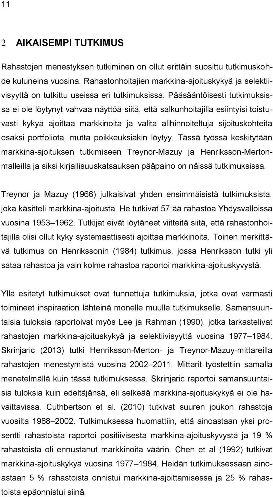 Pääsääntöisesti tutkimuksissa ei ole löytynyt vahvaa näyttöä siitä, että salkunhoitajilla esiintyisi toistuvasti kykyä ajoittaa markkinoita ja valita alihinnoiteltuja sijoituskohteita osaksi