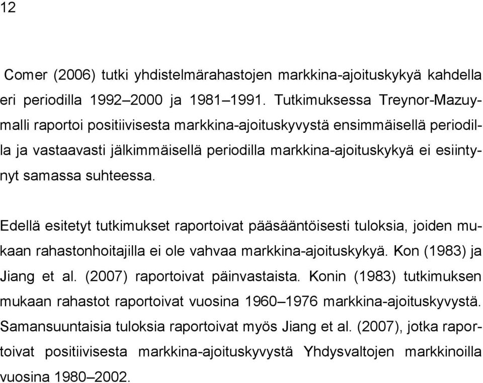 suhteessa. Edellä esitetyt tutkimukset raportoivat pääsääntöisesti tuloksia, joiden mukaan rahastonhoitajilla ei ole vahvaa markkina-ajoituskykyä. Kon (1983) ja Jiang et al.