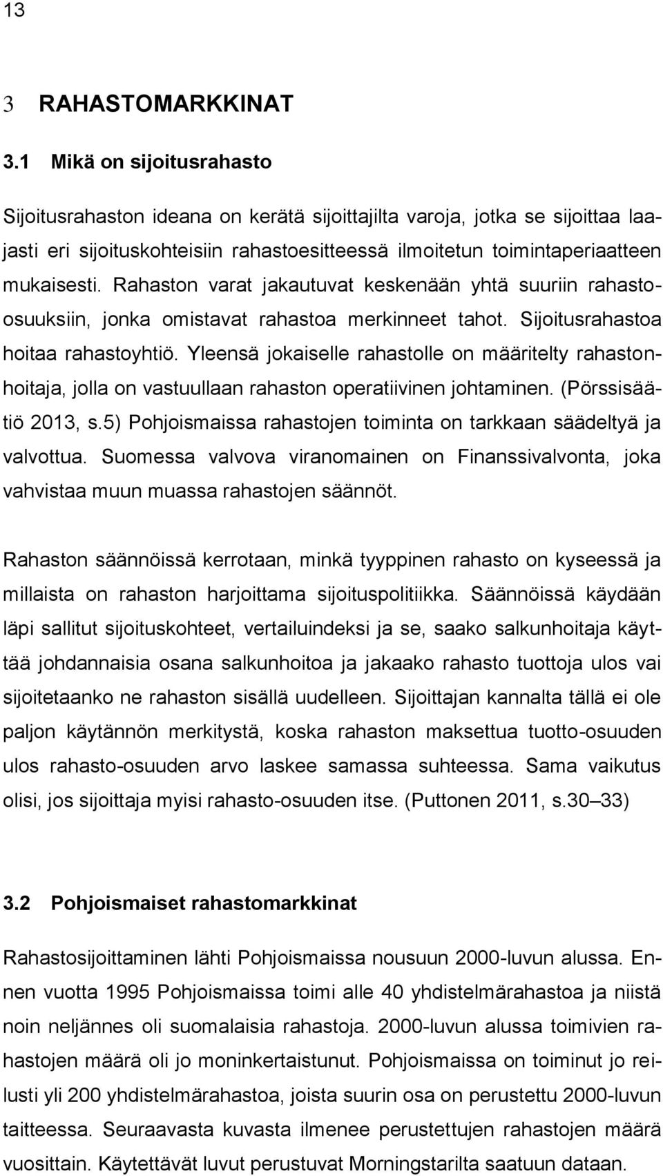 Rahaston varat jakautuvat keskenään yhtä suuriin rahastoosuuksiin, jonka omistavat rahastoa merkinneet tahot. Sijoitusrahastoa hoitaa rahastoyhtiö.