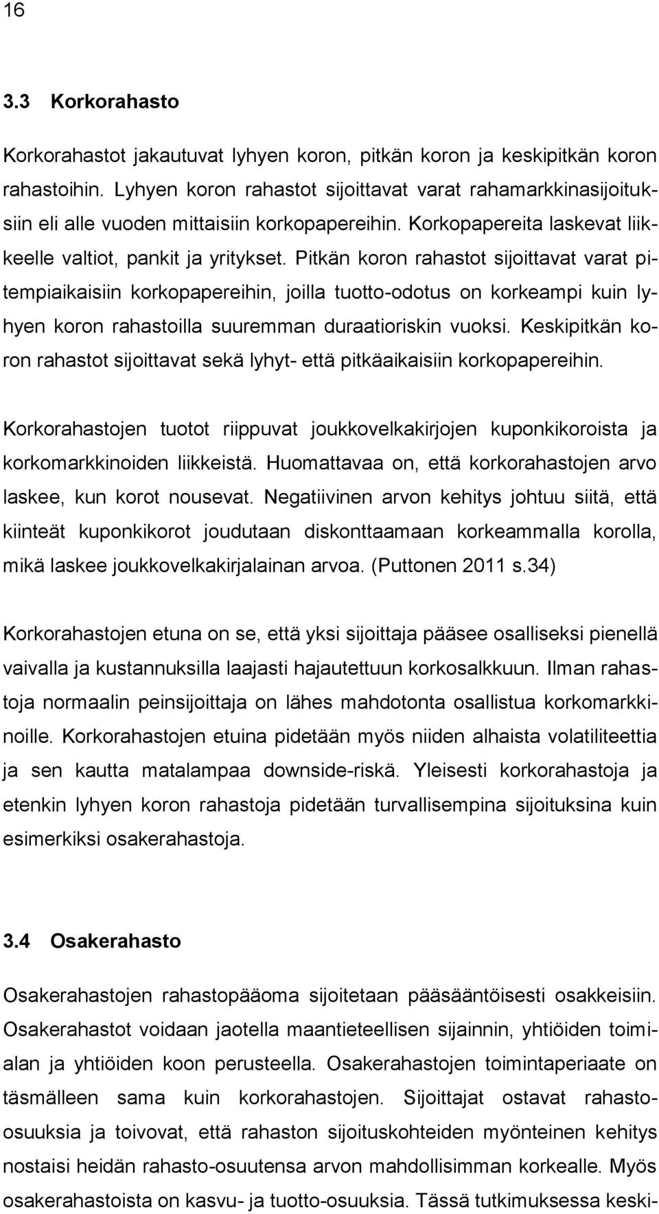 Pitkän koron rahastot sijoittavat varat pitempiaikaisiin korkopapereihin, joilla tuotto-odotus on korkeampi kuin lyhyen koron rahastoilla suuremman duraatioriskin vuoksi.