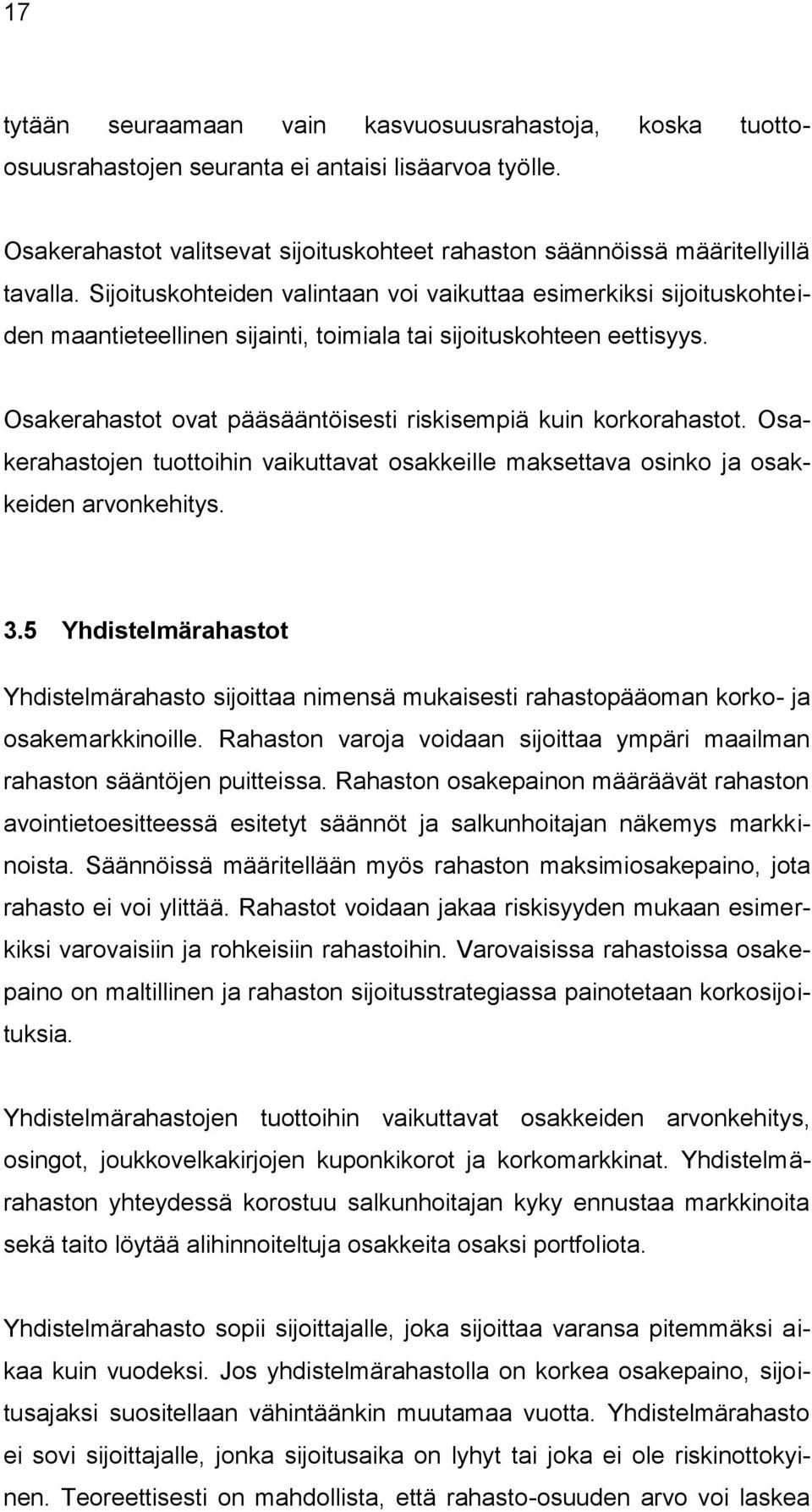 Osakerahastot ovat pääsääntöisesti riskisempiä kuin korkorahastot. Osakerahastojen tuottoihin vaikuttavat osakkeille maksettava osinko ja osakkeiden arvonkehitys. 3.