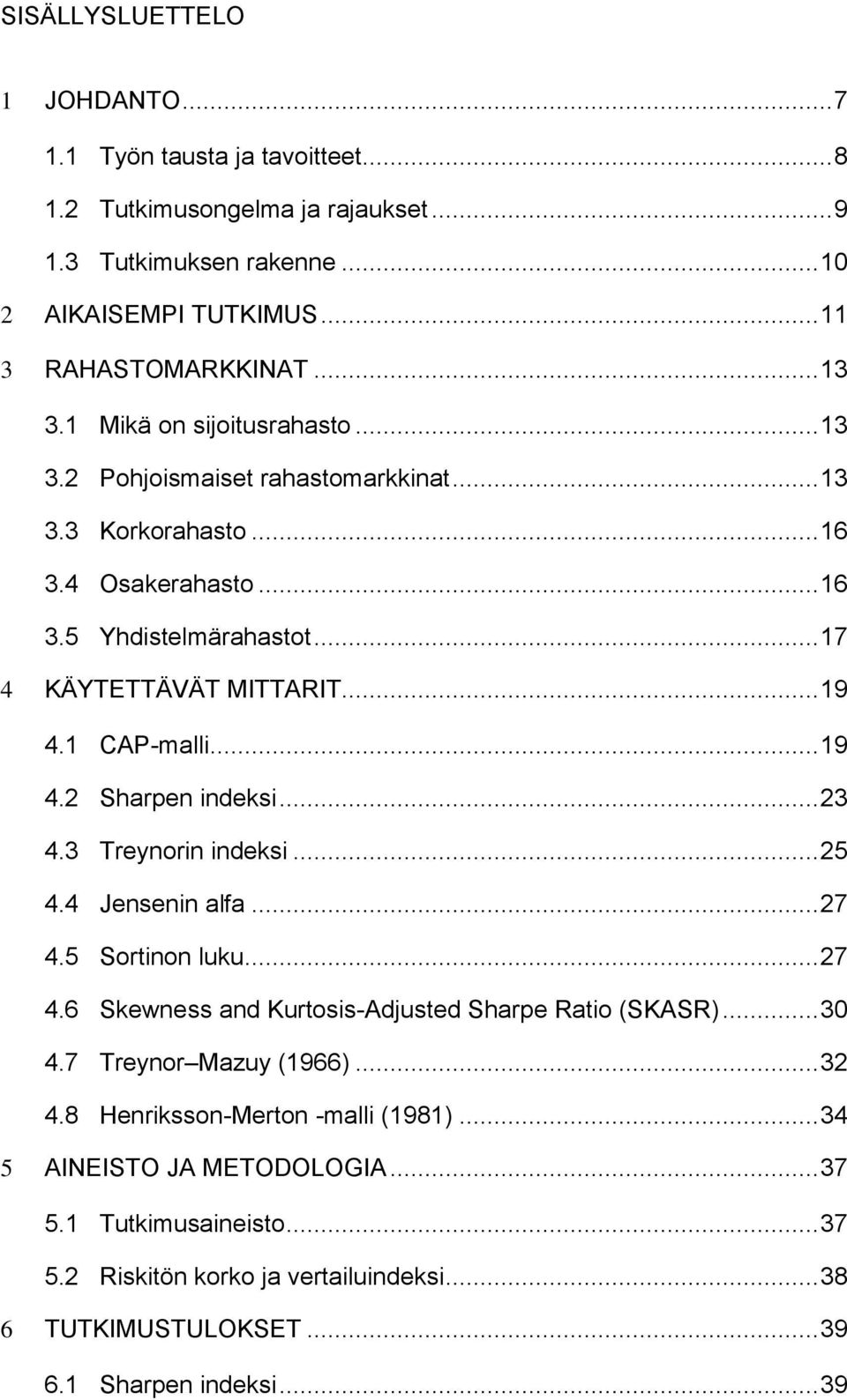 .. 19 4.2 Sharpen indeksi... 23 4.3 Treynorin indeksi... 25 4.4 Jensenin alfa... 27 4.5 Sortinon luku... 27 4.6 Skewness and Kurtosis-Adjusted Sharpe Ratio (SKASR)... 30 4.7 Treynor Mazuy (1966).