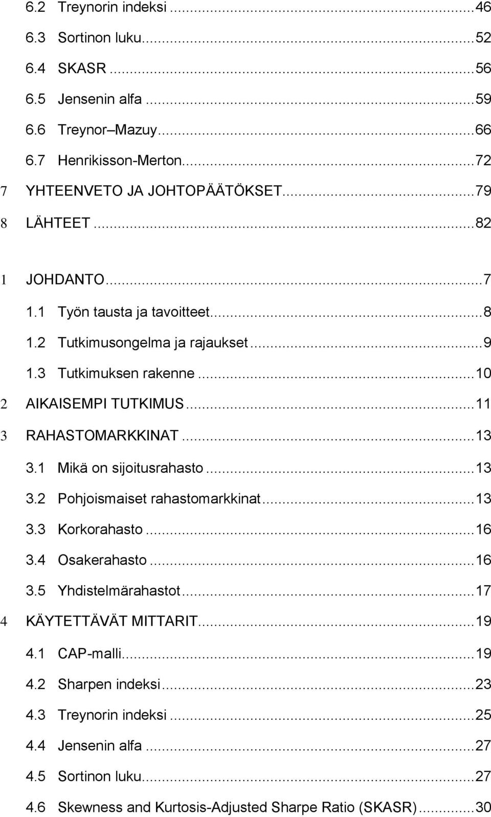 .. 11 3 RAHASTOMARKKINAT... 13 3.1 Mikä on sijoitusrahasto... 13 3.2 Pohjoismaiset rahastomarkkinat... 13 3.3 Korkorahasto... 16 3.4 Osakerahasto... 16 3.5 Yhdistelmärahastot.