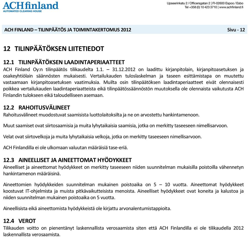 Muilta osin tilinpäätöksen laadintaperiaatteet eivät olennaisesti poikkea vertailukauden laadintaperiaatteista eikä tilinpäätössäännöstön muutoksella ole olennaista vaikutusta ACH Finlandin tulokseen