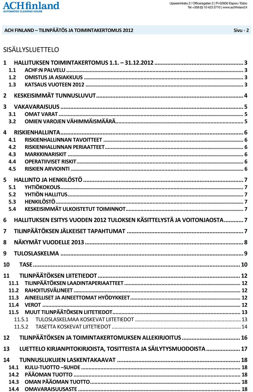 .. 6 4.4 OPERATIIVISET RISKIT... 6 4.5 RISKIEN ARVIOINTI... 6 5 HALLINTO JA HENKILÖSTÖ... 7 5.1 YHTIÖKOKOUS... 7 5.2 YHTIÖN HALLITUS... 7 5.3 HENKILÖSTÖ... 7 5.4 KESKEISIMMÄT ULKOISTETUT TOIMINNOT.