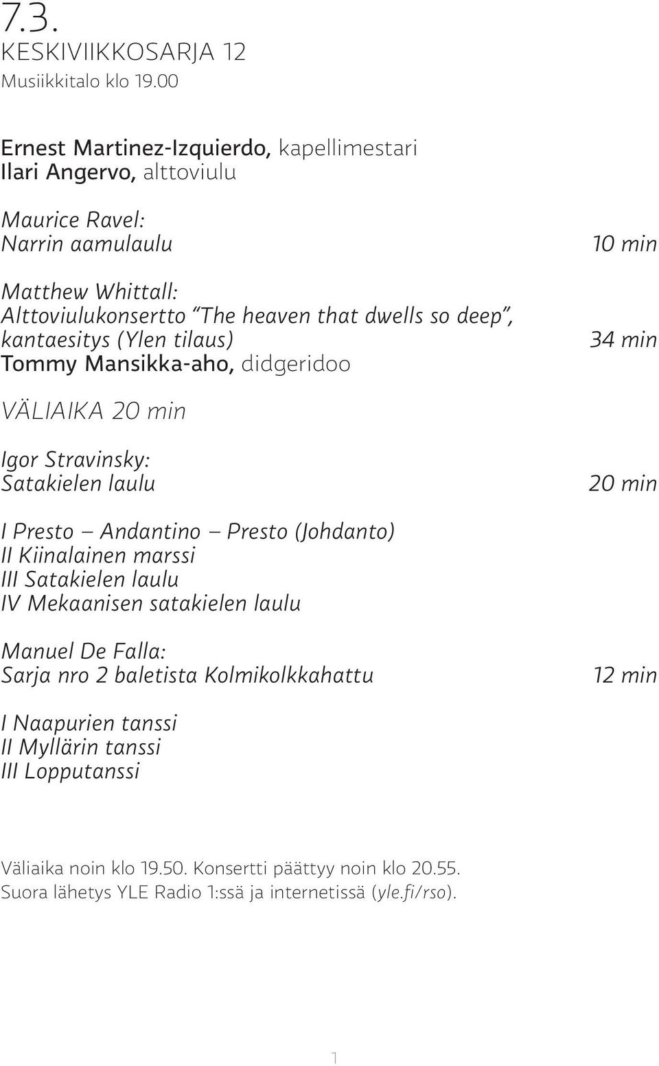 kantaesitys (Ylen tilaus) Tommy Mansikka-aho, didgeridoo 10 min 34 min VÄLIAIKA 20 min Igor Stravinsky: Satakielen laulu 20 min I Presto Andantino Presto (Johdanto) II