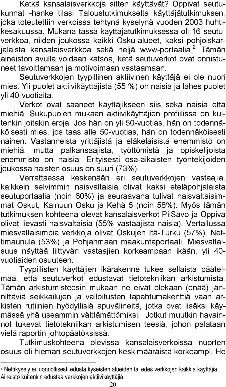 2 Tämän aineiston avulla voidaan katsoa, ketä seutuverkot ovat onnistuneet tavoittamaan ja motivoimaan vastaamaan. Seutuverkkojen tyypillinen aktiivinen käyttäjä ei ole nuori mies.