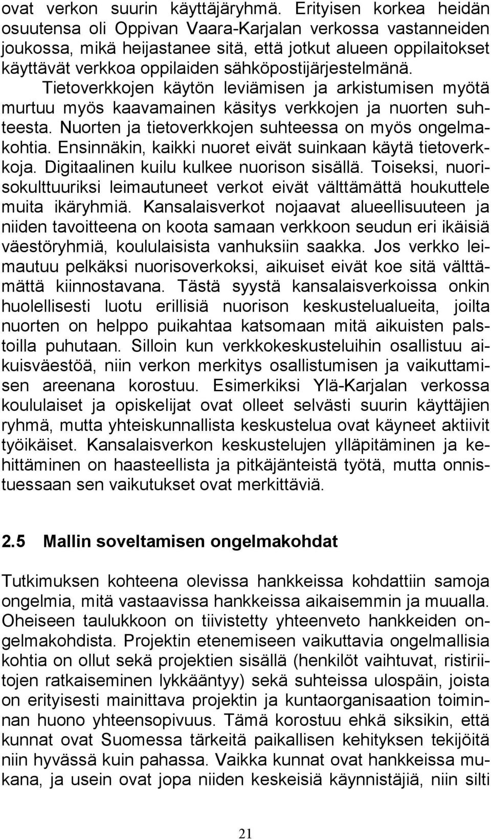 sähköpostijärjestelmänä. Tietoverkkojen käytön leviämisen ja arkistumisen myötä murtuu myös kaavamainen käsitys verkkojen ja nuorten suhteesta.