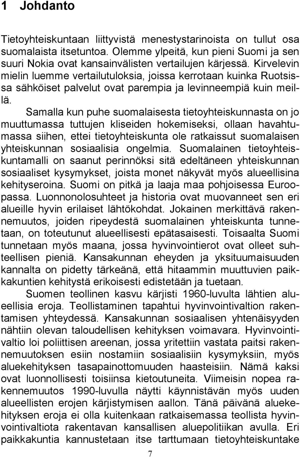 Samalla kun puhe suomalaisesta tietoyhteiskunnasta on jo muuttumassa tuttujen kliseiden hokemiseksi, ollaan havahtumassa siihen, ettei tietoyhteiskunta ole ratkaissut suomalaisen yhteiskunnan