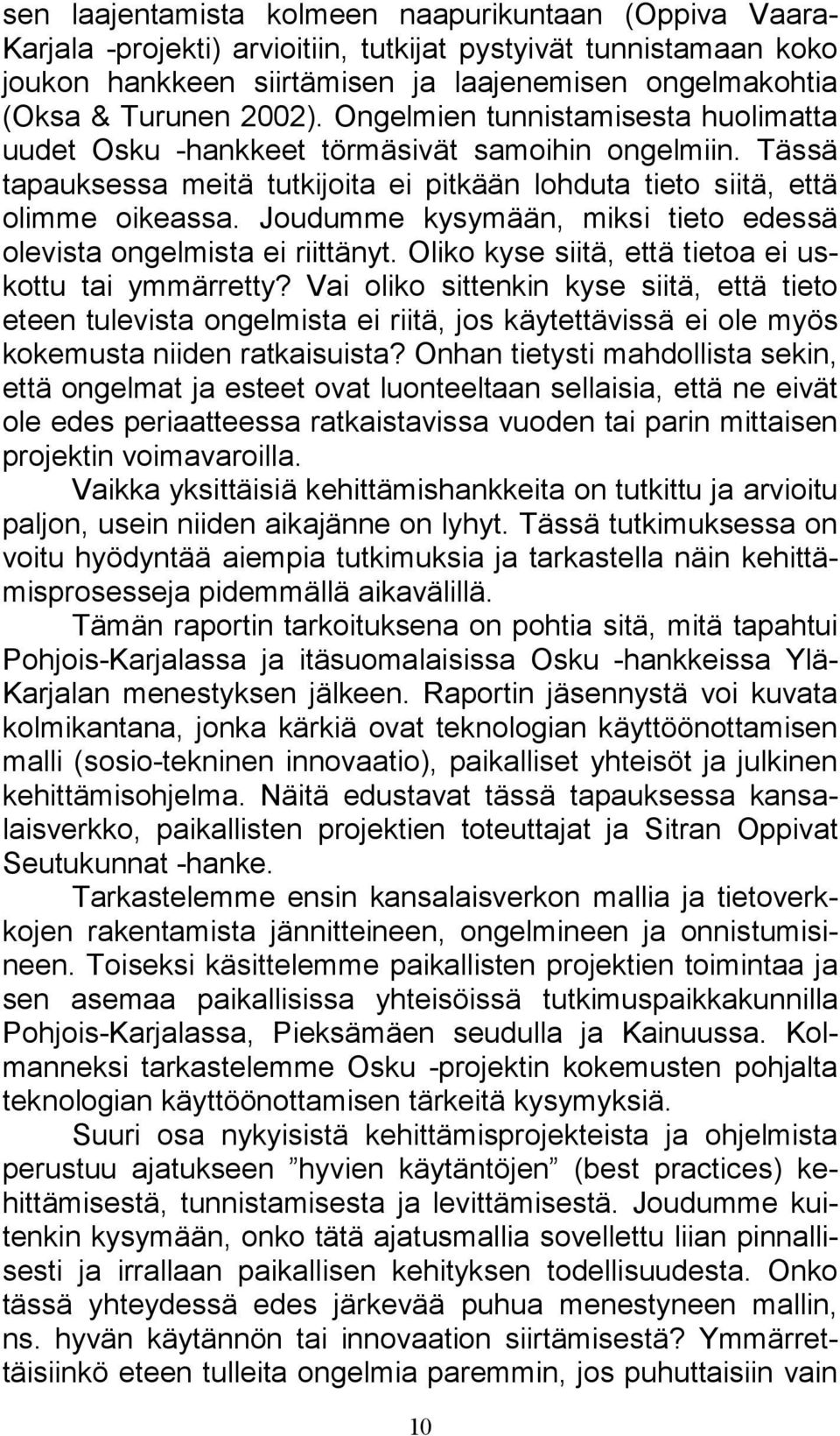 Joudumme kysymään, miksi tieto edessä olevista ongelmista ei riittänyt. Oliko kyse siitä, että tietoa ei uskottu tai ymmärretty?