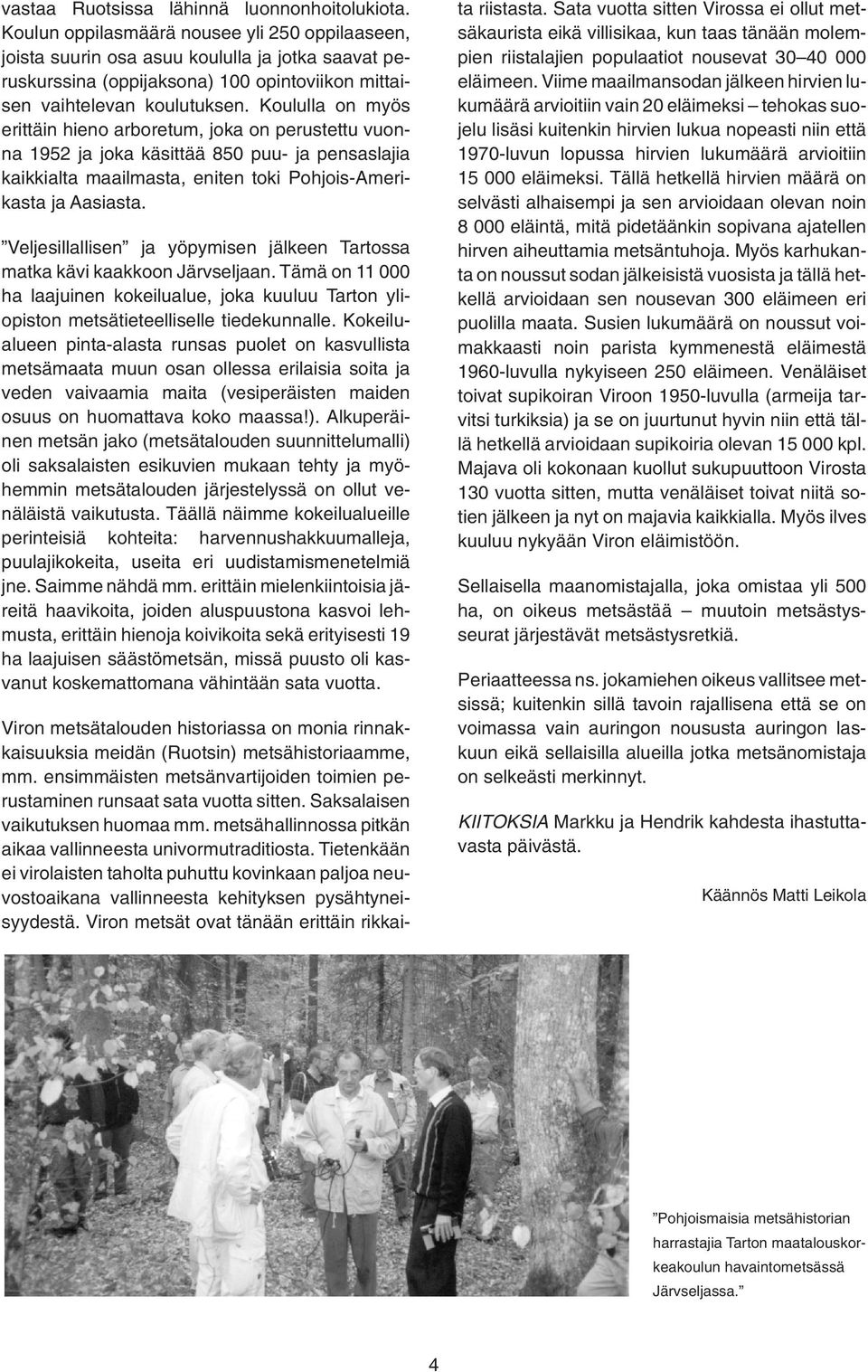 Koululla on myös erittäin hieno arboretum, joka on perustettu vuonna 1952 ja joka käsittää 850 puu- ja pensaslajia kaikkialta maailmasta, eniten toki Pohjois-Amerikasta ja Aasiasta.