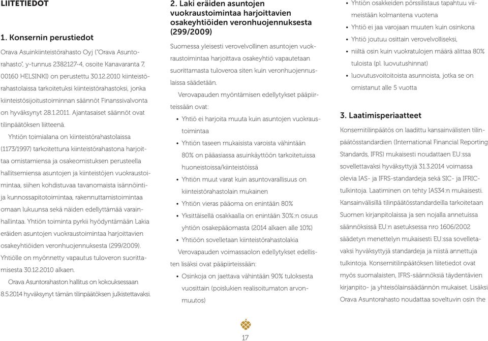 2010 kiinteistörahastolaissa tarkoitetuksi kiinteistörahastoksi, jonka kiinteistösijoitustoiminnan säännöt Finanssivalvonta on hyväksynyt 28.1.2011. Ajantasaiset säännöt ovat tilinpäätöksen liitteenä.