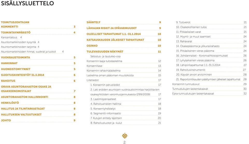 .3.2014 6 Rahoitus 6 Orava Asuntorahaston osake ja osakkeenomistajat 7 Asuntorahaston hallinnointi 8 Henkilöstö 8 Hallitus ja tilintarkastajat 8 Hallituksen valtuutukset 8 Johto 9 Sääntely 9 Lähiajan