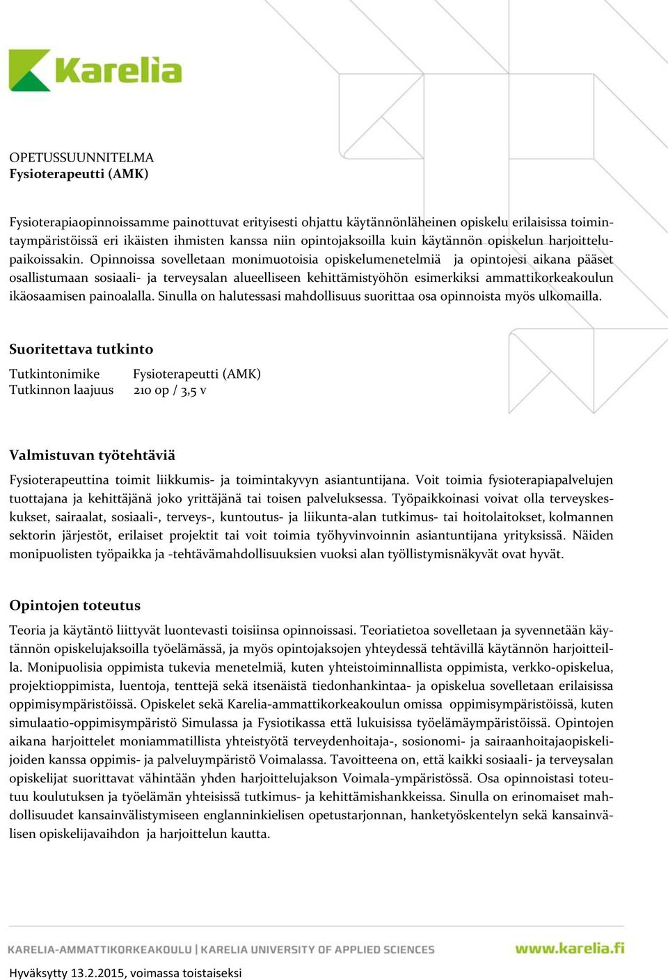 Opinnoissa sovelletaan monimuotoisia opiskelumenetelmiä ja opintojesi aikana pääset osallistumaan sosiaali- ja terveysalan alueelliseen kehittämistyöhön esimerkiksi ammattikorkeakoulun ikäosaamisen