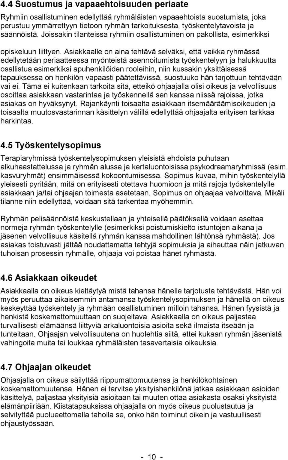 Asiakkaalle on aina tehtävä selväksi, että vaikka ryhmässä edellytetään periaatteessa myönteistä asennoitumista työskentelyyn ja halukkuutta osallistua esimerkiksi apuhenkilöiden rooleihin, niin