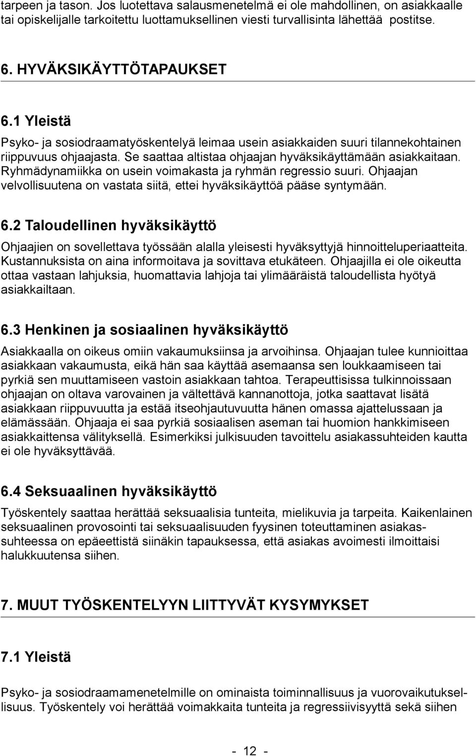 Ryhmädynamiikka on usein voimakasta ja ryhmän regressio suuri. Ohjaajan velvollisuutena on vastata siitä, ettei hyväksikäyttöä pääse syntymään. 6.