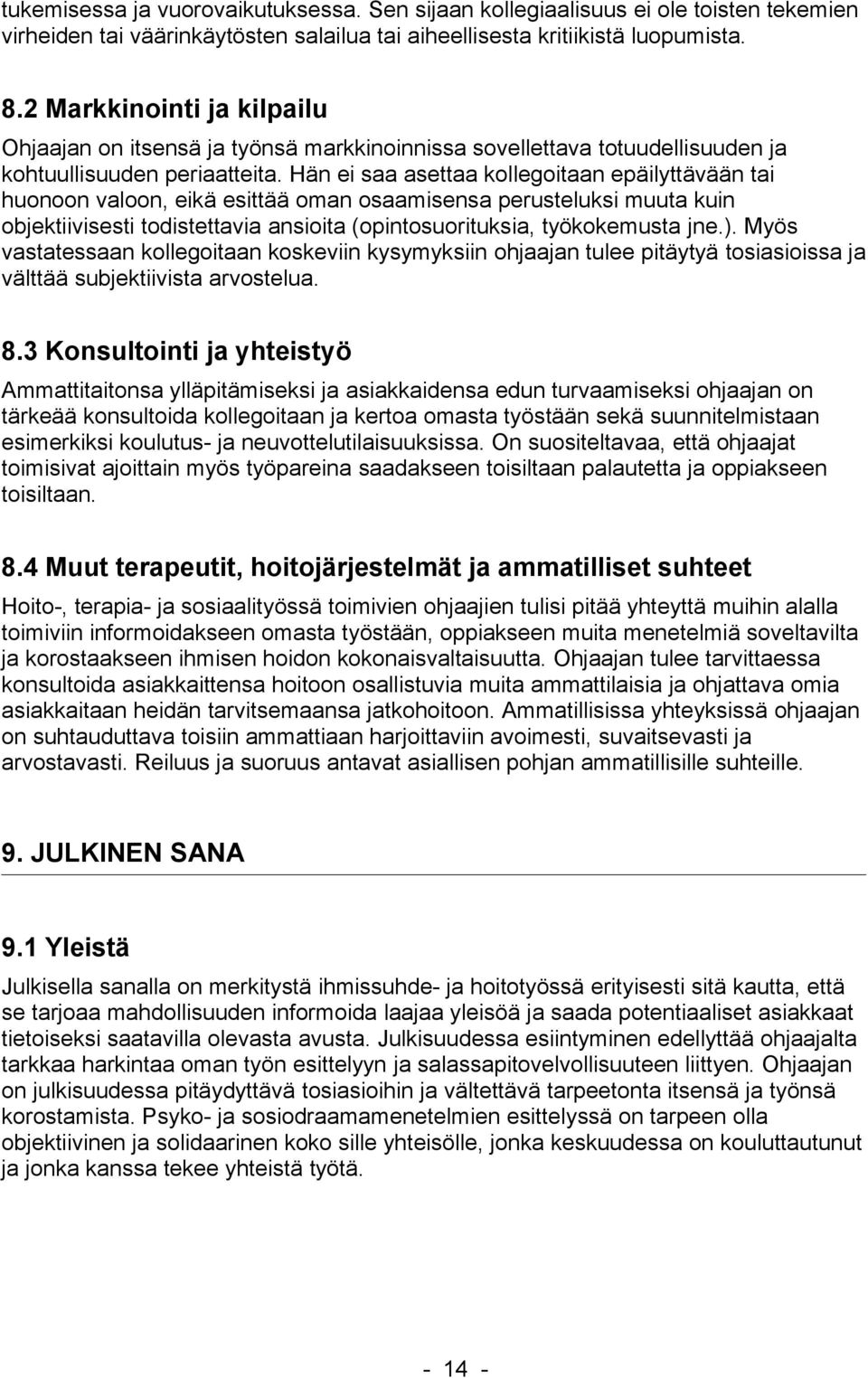 Hän ei saa asettaa kollegoitaan epäilyttävään tai huonoon valoon, eikä esittää oman osaamisensa perusteluksi muuta kuin objektiivisesti todistettavia ansioita (opintosuorituksia, työkokemusta jne.).