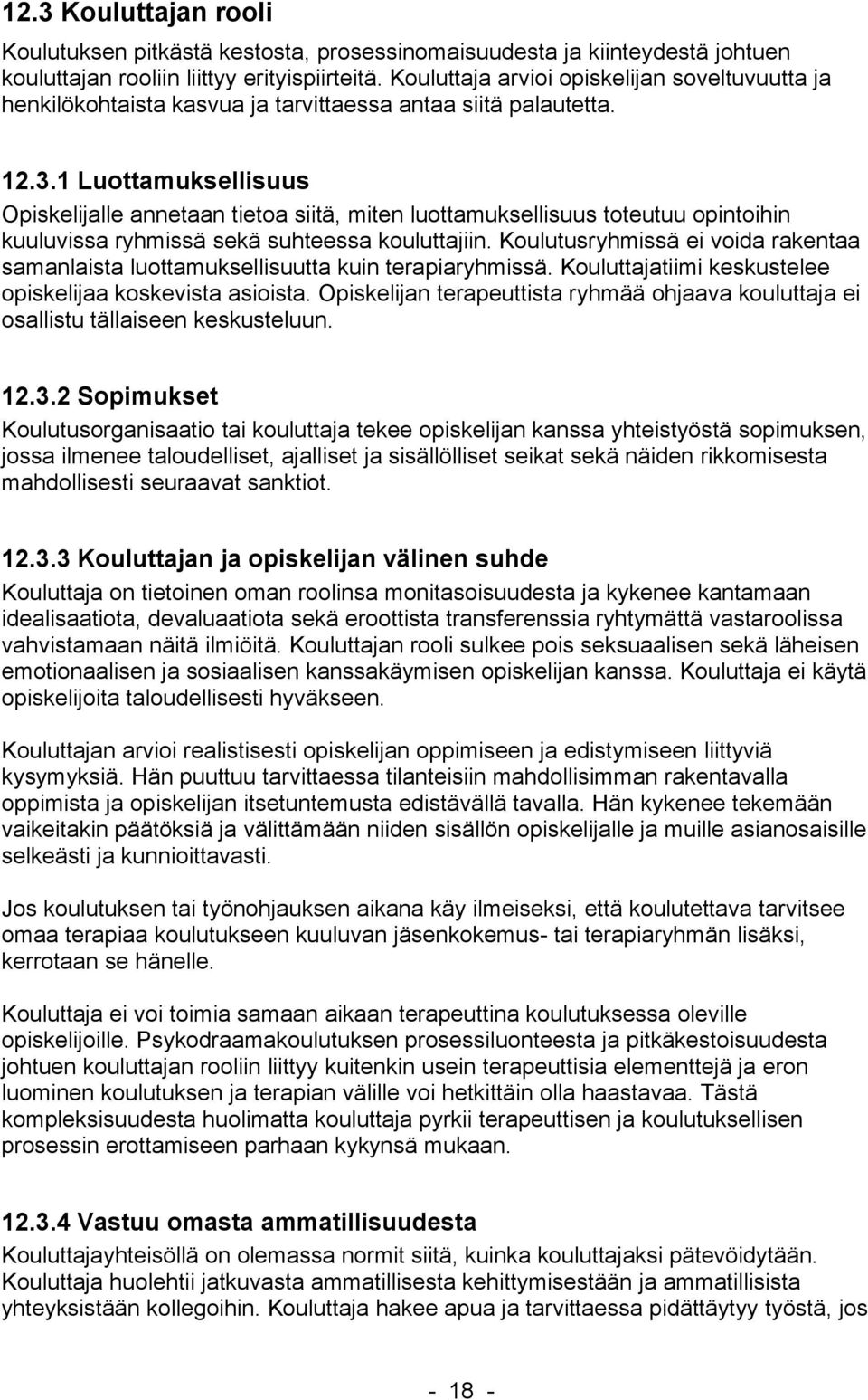 1 Luottamuksellisuus Opiskelijalle annetaan tietoa siitä, miten luottamuksellisuus toteutuu opintoihin kuuluvissa ryhmissä sekä suhteessa kouluttajiin.