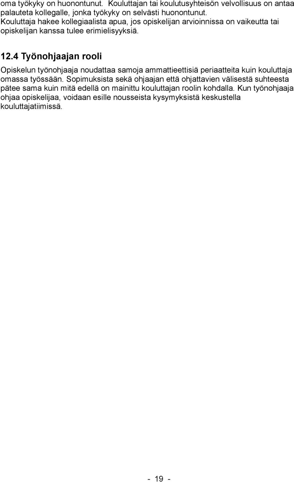 4 Työnohjaajan rooli Opiskelun työnohjaaja noudattaa samoja ammattieettisiä periaatteita kuin kouluttaja omassa työssään.