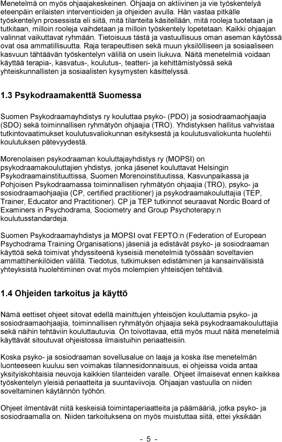 Kaikki ohjaajan valinnat vaikuttavat ryhmään. Tietoisuus tästä ja vastuullisuus oman aseman käytössä ovat osa ammatillisuutta.