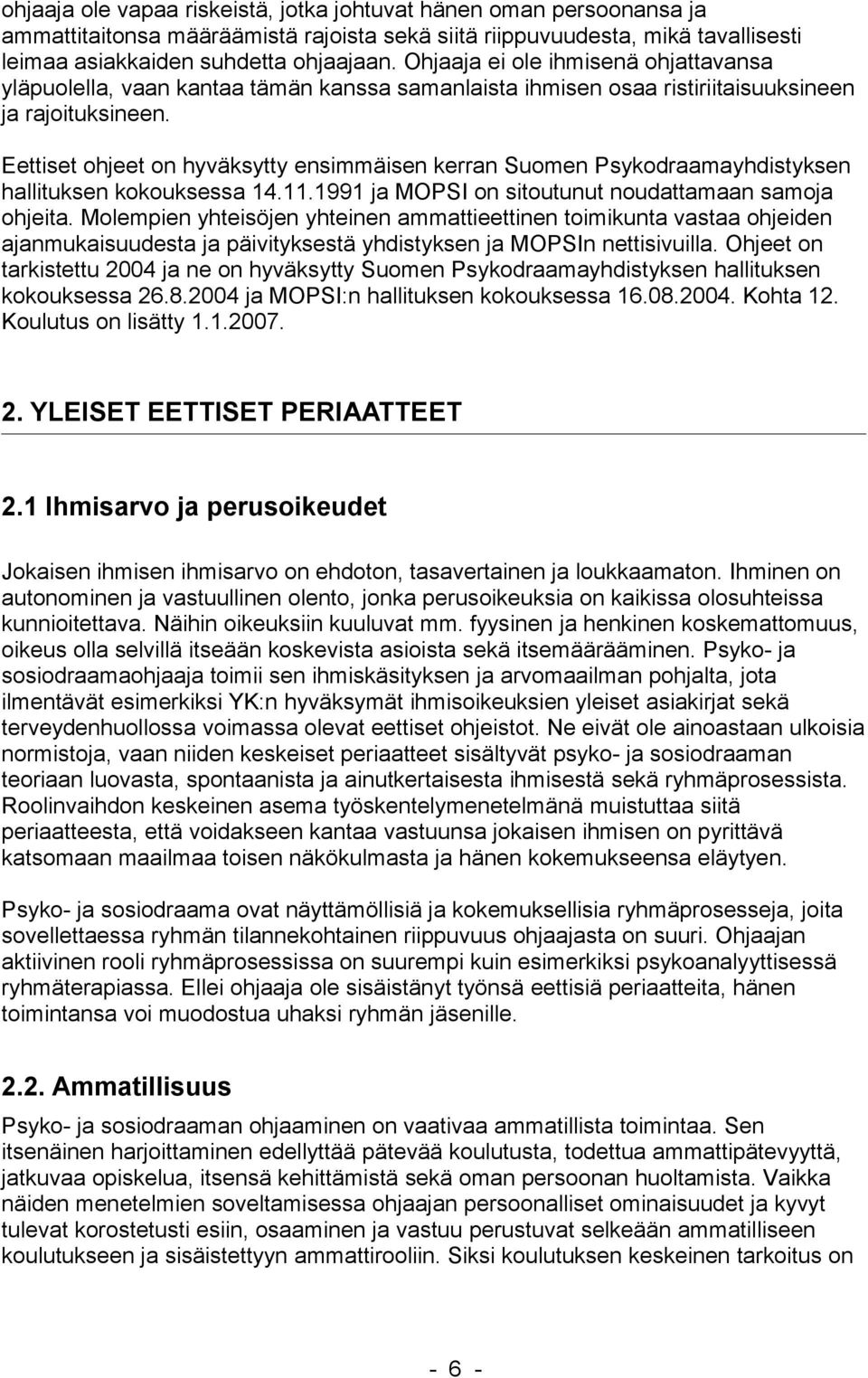 Eettiset ohjeet on hyväksytty ensimmäisen kerran Suomen Psykodraamayhdistyksen hallituksen kokouksessa 14.11.1991 ja MOPSI on sitoutunut noudattamaan samoja ohjeita.