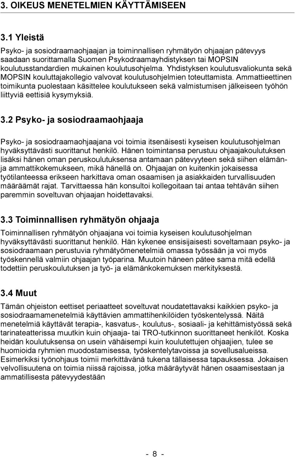 Yhdistyksen koulutusvaliokunta sekä MOPSIN kouluttajakollegio valvovat koulutusohjelmien toteuttamista.