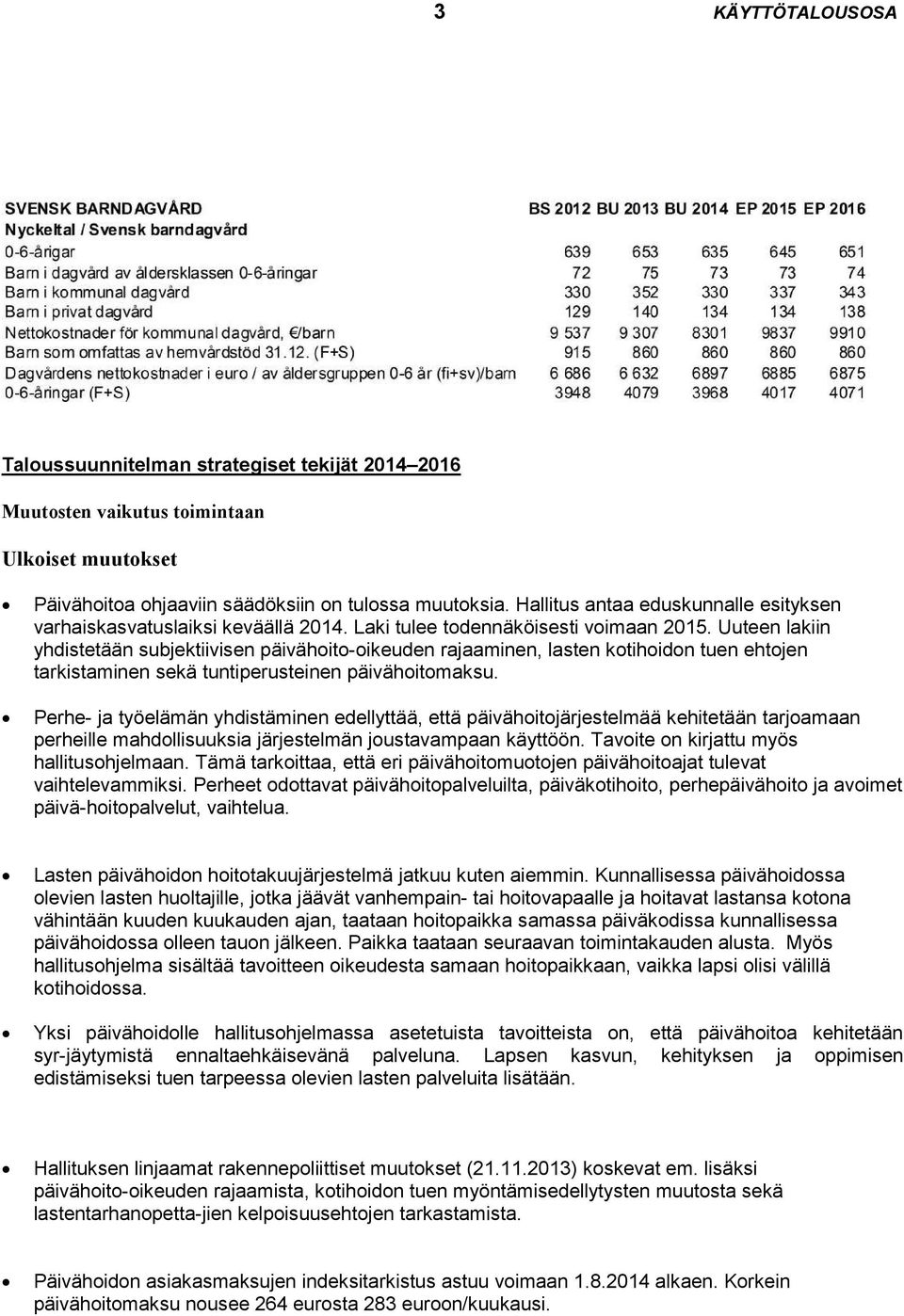 Uuteen lakiin yhdistetään subjektiivisen päivähoito-oikeuden rajaaminen, lasten kotihoidon tuen ehtojen tarkistaminen sekä tuntiperusteinen päivähoitomaksu.