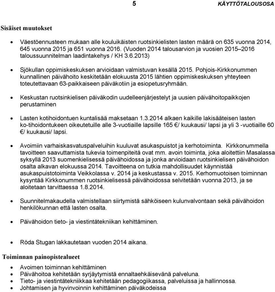 Pohjois-Kirkkonummen kunnallinen päivähoito keskitetään elokuusta 2015 lähtien oppimiskeskuksen yhteyteen toteutettavaan 63-paikkaiseen päiväkotiin ja esiopetusryhmään.