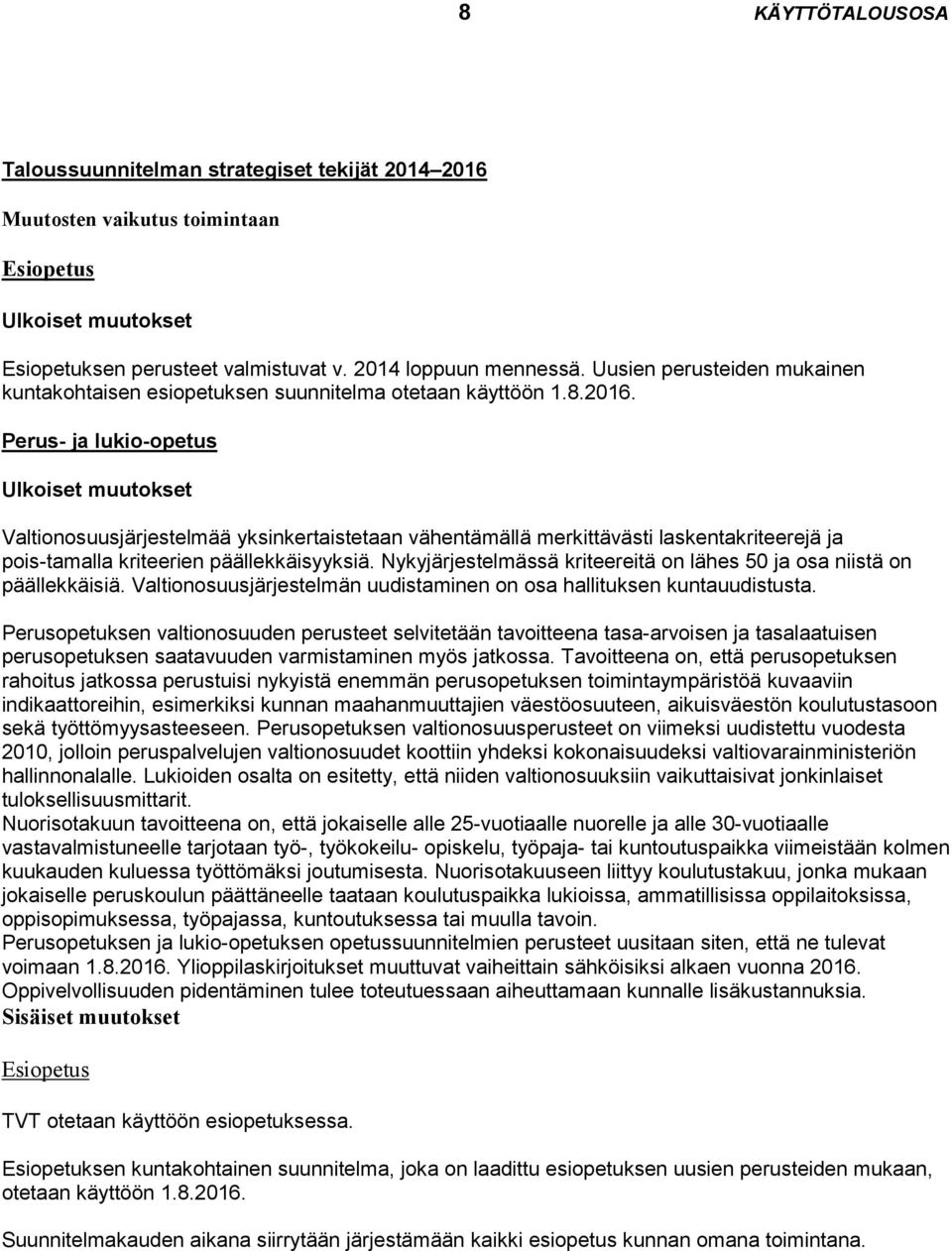Perus- ja lukio-opetus Ulkoiset muutokset Valtionosuusjärjestelmää yksinkertaistetaan vähentämällä merkittävästi laskentakriteerejä ja pois-tamalla kriteerien päällekkäisyyksiä.