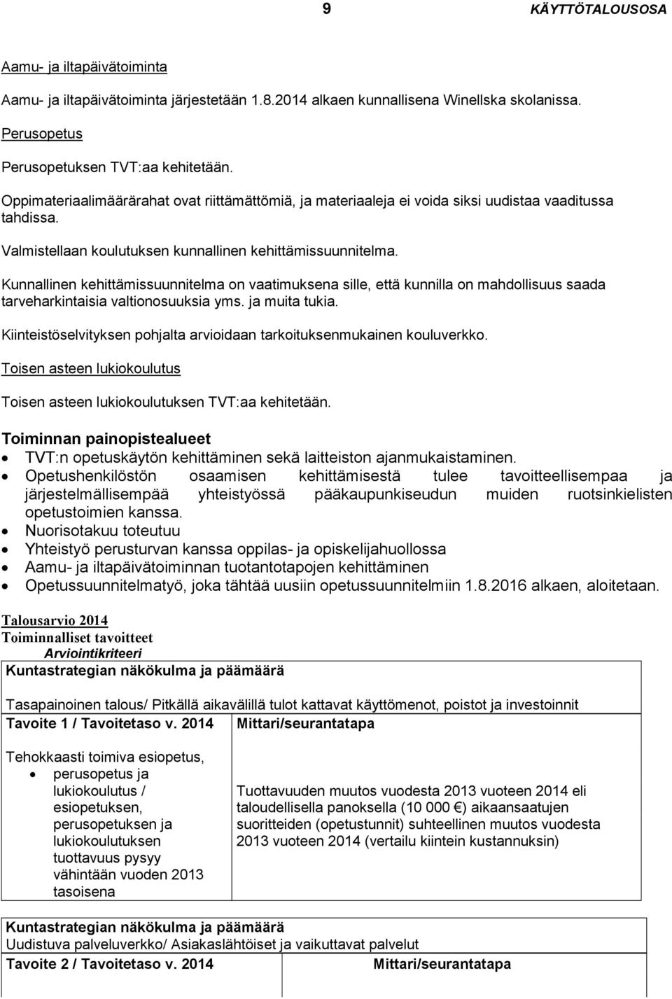 Kunnallinen kehittämissuunnitelma on vaatimuksena sille, että kunnilla on mahdollisuus saada tarveharkintaisia valtionosuuksia yms. ja muita tukia.