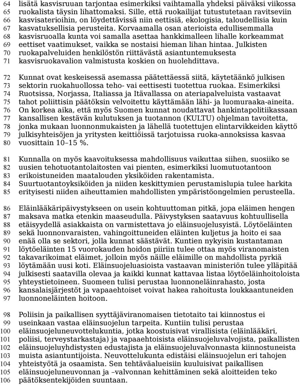 Sille, että ruokailijat tutustutetaan ravitseviin kasvisaterioihin, on löydettävissä niin eettisiä, ekologisia, taloudellisia kuin kasvatuksellisia perusteita.