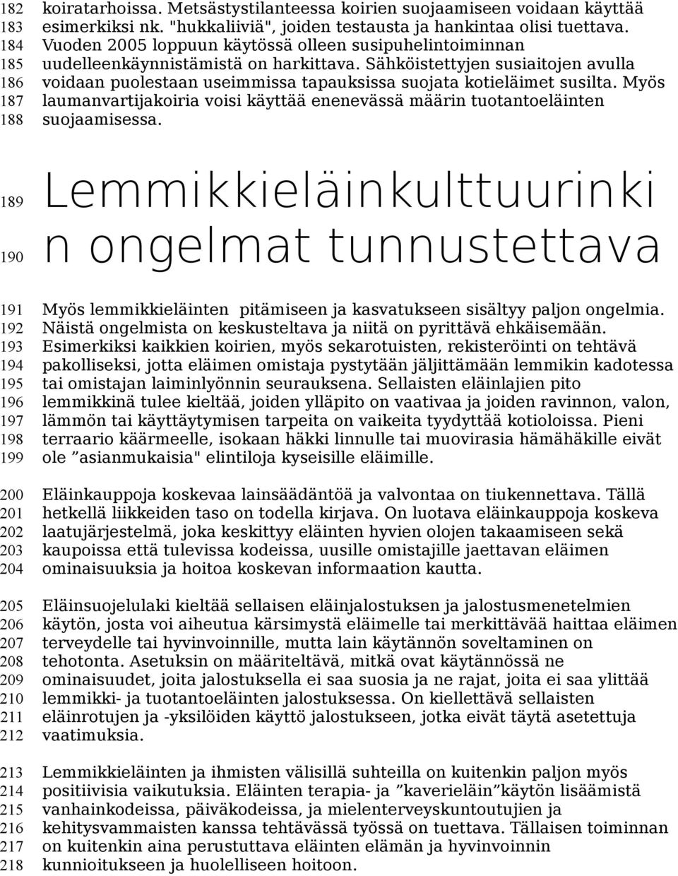 Sähköistettyjen susiaitojen avulla voidaan puolestaan useimmissa tapauksissa suojata kotieläimet susilta. Myös laumanvartijakoiria voisi käyttää enenevässä määrin tuotantoeläinten suojaamisessa.