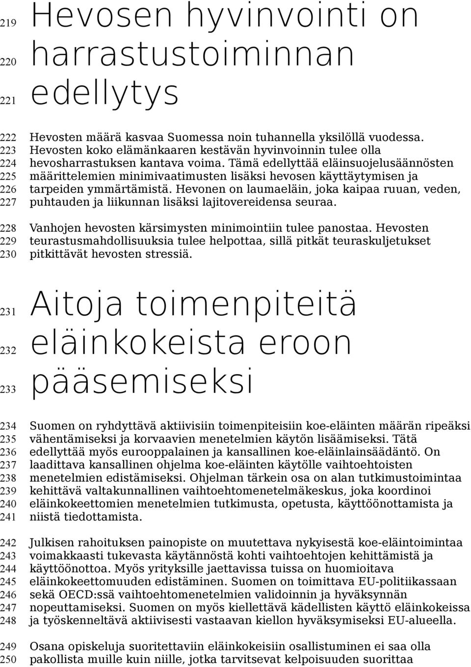 Tämä edellyttää eläinsuojelusäännösten määrittelemien minimivaatimusten lisäksi hevosen käyttäytymisen ja tarpeiden ymmärtämistä.