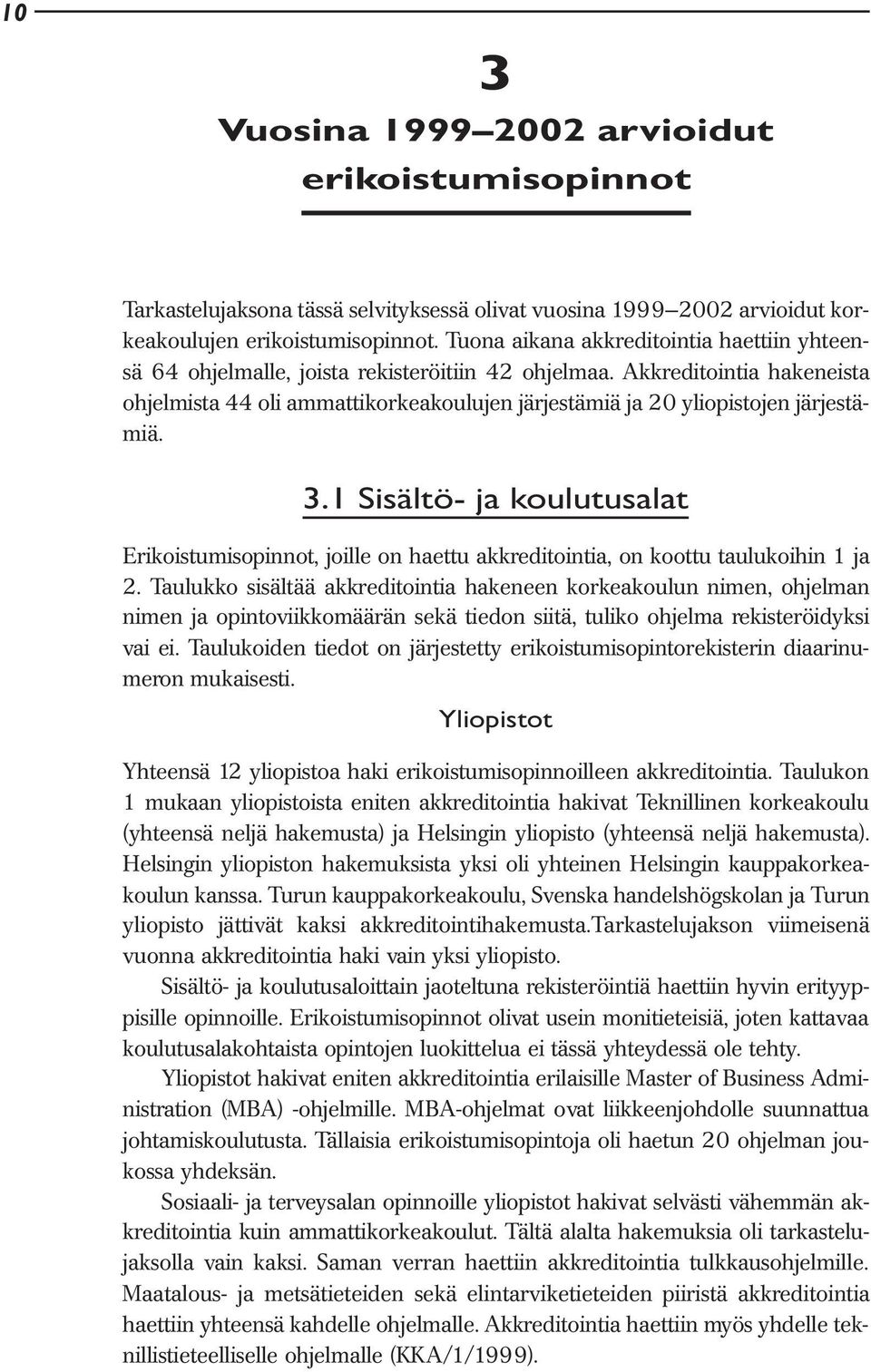 Akkreditointia hakeneista ohjelmista 44 oli ammattikorkeakoulujen järjestämiä ja 20 yliopistojen järjestämiä. 3.