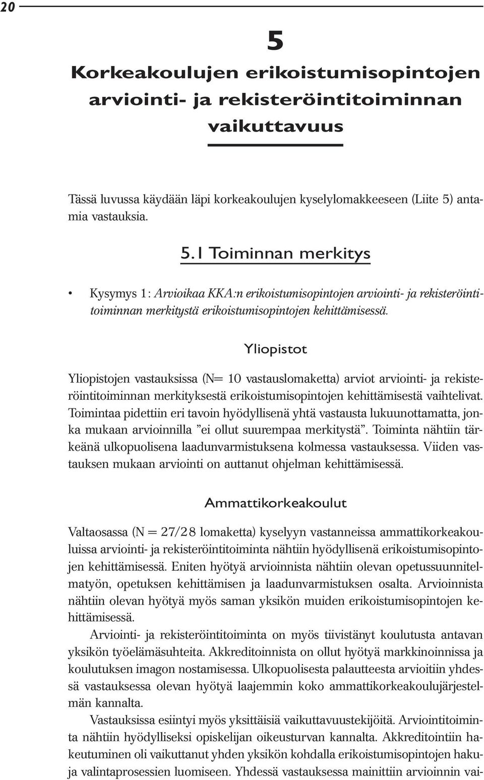 Toimintaa pidettiin eri tavoin hyödyllisenä yhtä vastausta lukuunottamatta, jonka mukaan arvioinnilla ei ollut suurempaa merkitystä.