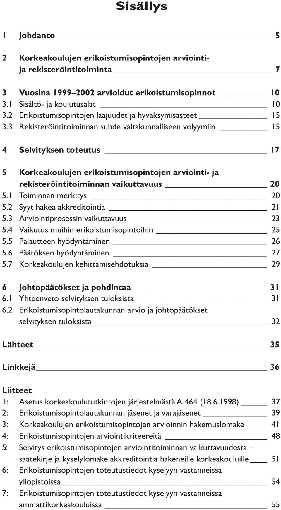 3 Rekisteröintitoiminnan suhde valtakunnalliseen volyymiin 15 4 Selvityksen toteutus 17 5 Korkeakoulujen erikoistumisopintojen arviointi- ja rekisteröintitoiminnan vaikuttavuus 20 5.