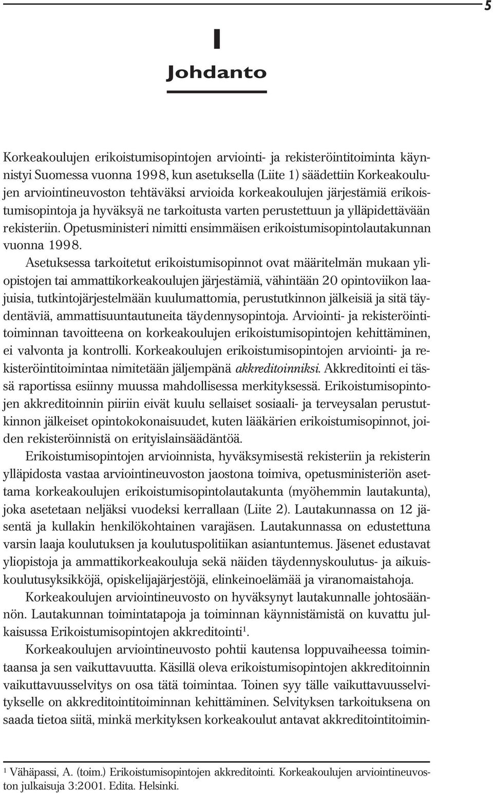 Opetusministeri nimitti ensimmäisen erikoistumisopintolautakunnan vuonna 1998.