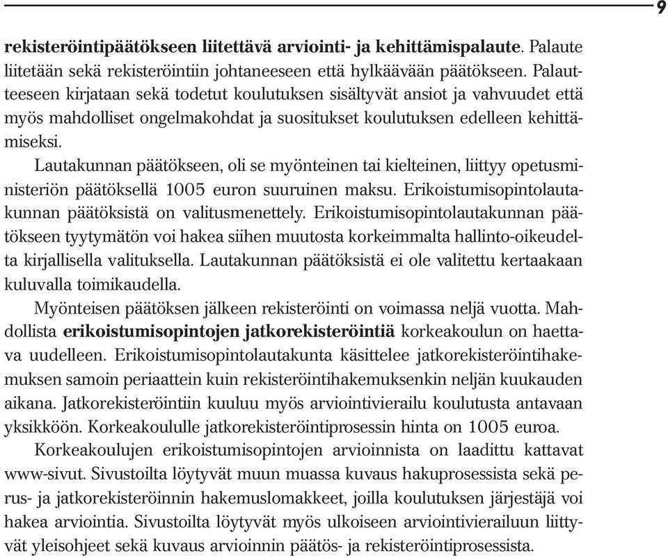 Lautakunnan päätökseen, oli se myönteinen tai kielteinen, liittyy opetusministeriön päätöksellä 1005 euron suuruinen maksu. Erikoistumisopintolautakunnan päätöksistä on valitusmenettely.