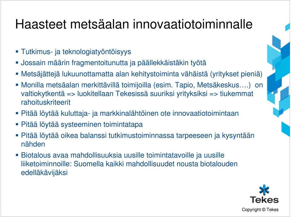 ) on valtiokytkentä => luokitellaan Tekesissä suuriksi yrityksiksi => tiukemmat rahoituskriteerit Pitää löytää kuluttaja- ja markkinalähtöinen ote innovaatiotoimintaan Pitää