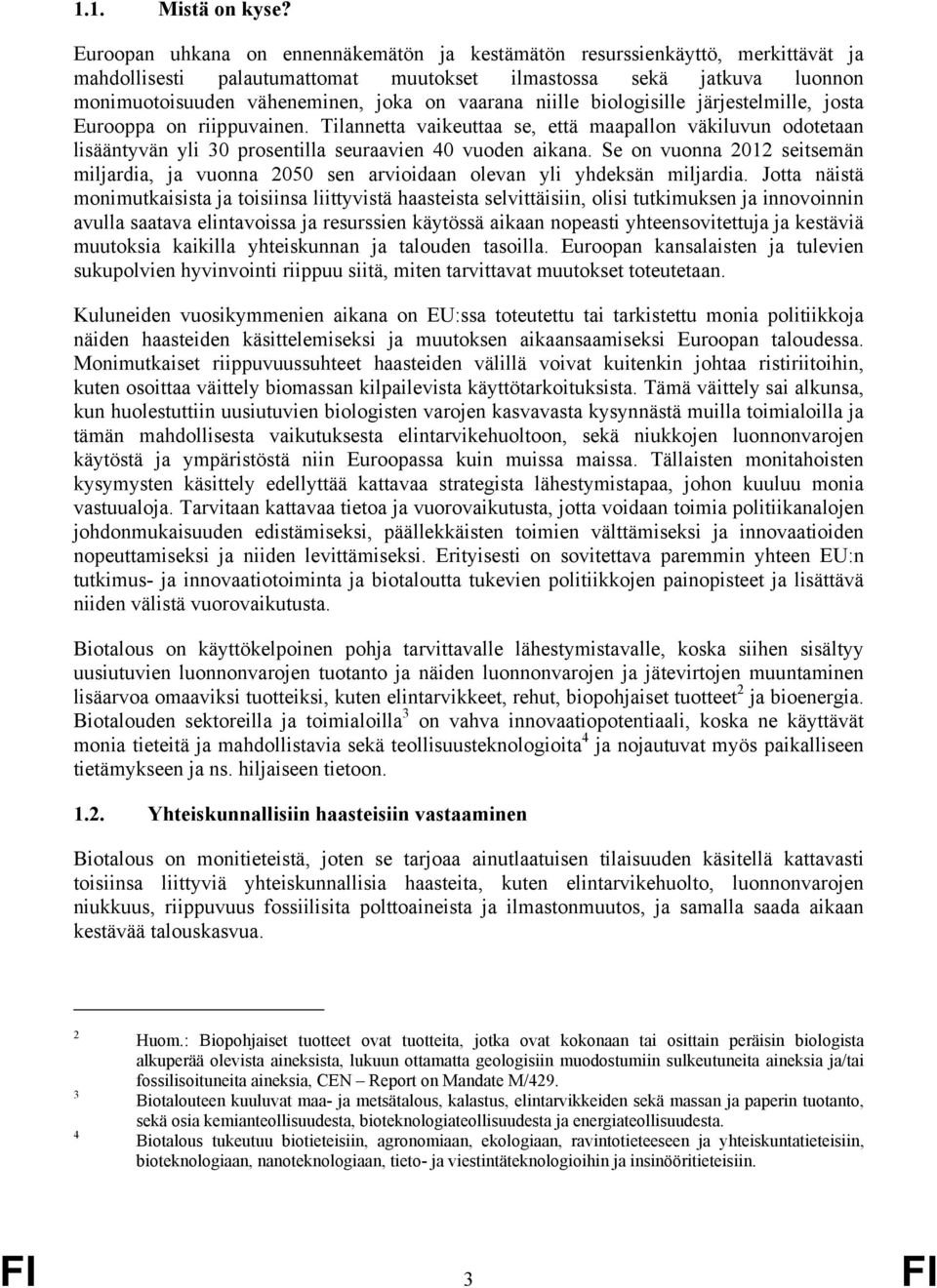 niille biologisille järjestelmille, josta Eurooppa on riippuvainen. Tilannetta vaikeuttaa se, että maapallon väkiluvun odotetaan lisääntyvän yli 30 prosentilla seuraavien 40 vuoden aikana.