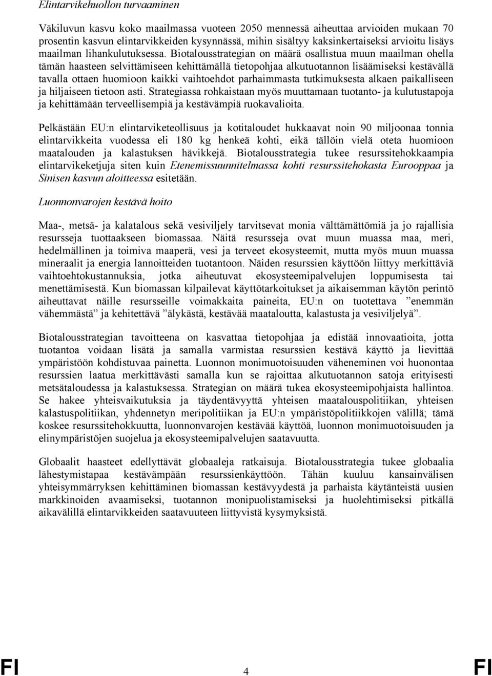 Biotalousstrategian on määrä osallistua muun maailman ohella tämän haasteen selvittämiseen kehittämällä tietopohjaa alkutuotannon lisäämiseksi kestävällä tavalla ottaen huomioon kaikki vaihtoehdot