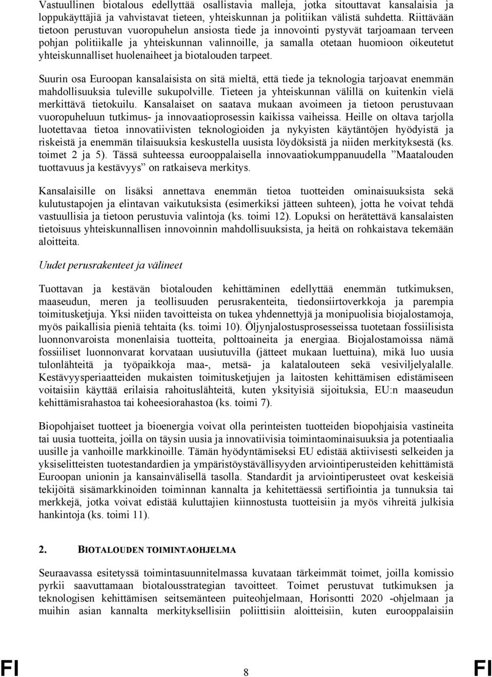 yhteiskunnalliset huolenaiheet ja biotalouden tarpeet. Suurin osa Euroopan kansalaisista on sitä mieltä, että tiede ja teknologia tarjoavat enemmän mahdollisuuksia tuleville sukupolville.