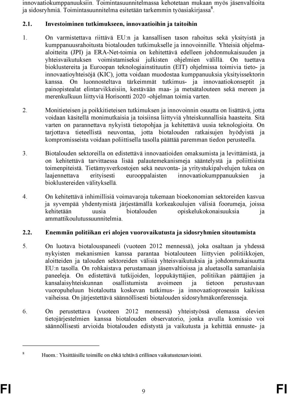 On varmistettava riittävä EU:n ja kansallisen tason rahoitus sekä yksityistä ja kumppanuusrahoitusta biotalouden tutkimukselle ja innovoinnille.