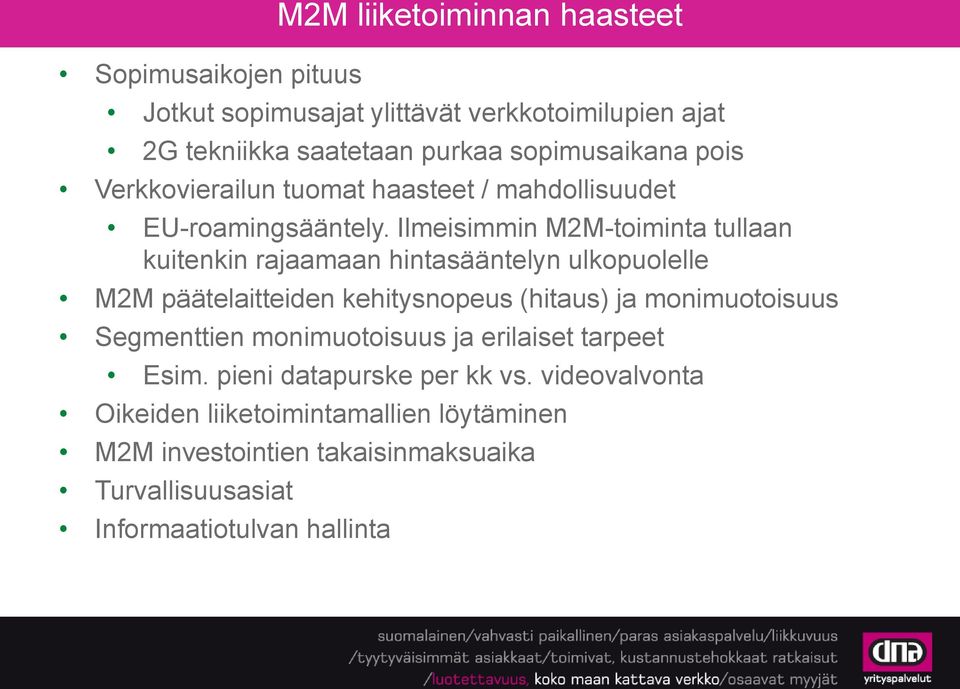 Ilmeisimmin M2M-toiminta tullaan kuitenkin rajaamaan hintasääntelyn ulkopuolelle M2M päätelaitteiden kehitysnopeus (hitaus) ja monimuotoisuus